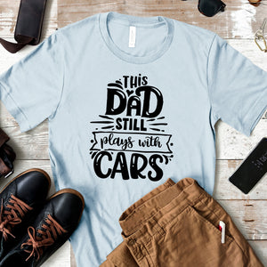 This Dad Still Plays with Cars - Dad Life T-shirt