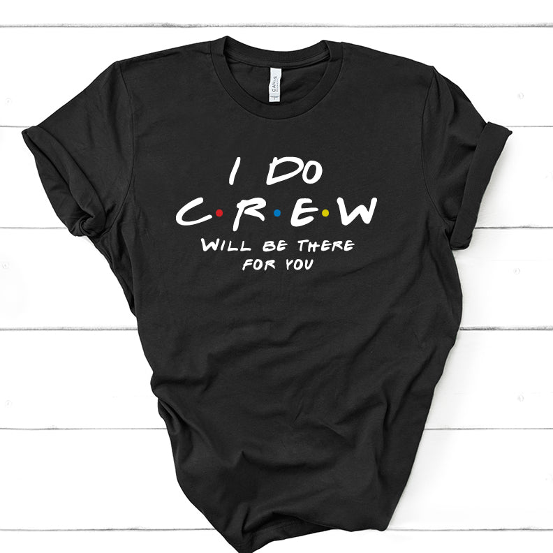 I Do Crew - Will Be There For You - Friends Tee