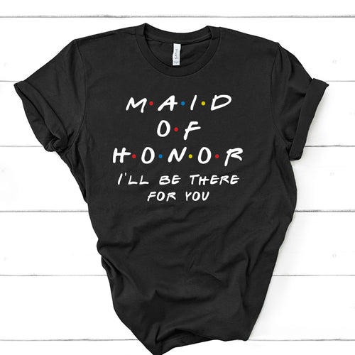 Maid of Honor - I'll Be There For You - Friends Tee