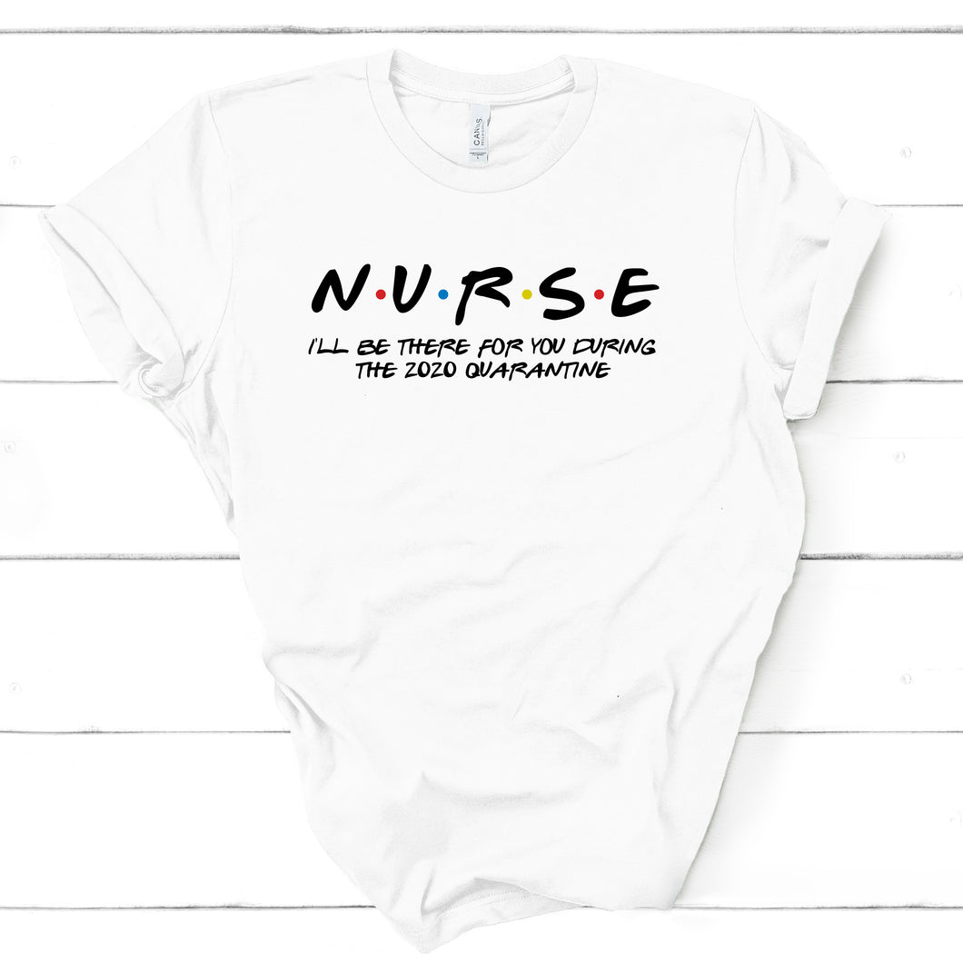 Nurse - I'll Be There for You During the 2020 Quarantine - Friends Tee