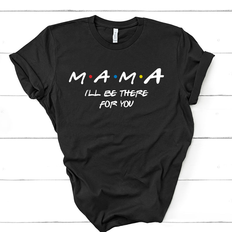 Mama - I'll Be There For You - Friends Tee