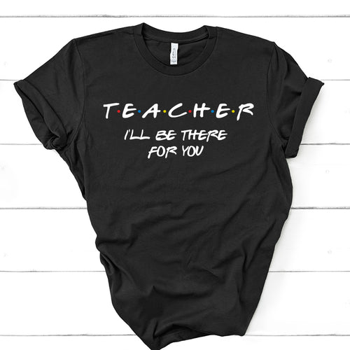Teacher - I'll Be There for You - Friends Teacher Tee